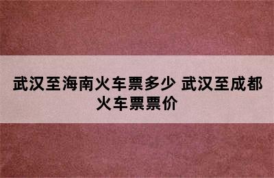 武汉至海南火车票多少 武汉至成都火车票票价